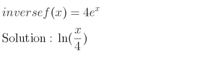 The inverse of f(x)=4e^x is ln(x/4)